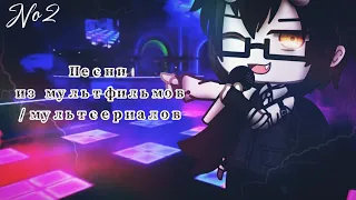 🎶🎤•Песни из мультфильмов/мультсериалов No 2 || Gacha club•🎤 🎶