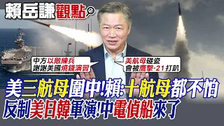 【賴岳謙觀點】美"三航母"圍中 賴:十航母都不怕! 反制美日韓軍演 中"電偵船"來了|【全球大視野】精華版 @Global_Vision