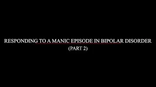 Responding to a Manic Episode in Bipolar Disorder (Part 2)