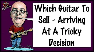 Which Guitar To Sell? Arriviing At A Tricky Decision