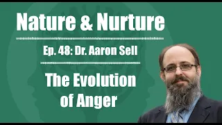 Nature & Nurture #48: Dr. Aaron Sell - The Evolution of Anger