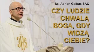 Czy ludzie chwalą Boga, gdy widzą Ciebie? ks. Adrian Galbas SAC Rekolekcje dla Krakowa