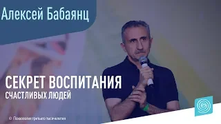 Секрет воспитания счастливых людей. Алексей Бабаянц