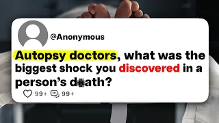 Autopsy doctors, what was the biggest shock you discovered in a person's passing away?