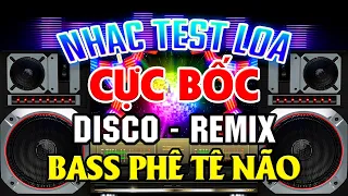 Nhạc Remix Không Lời CỰC BỐC Bass Căng Đét - Nhạc Disco Remix Cực Mạnh - Nhạc Test Loa Cực Chuẩn