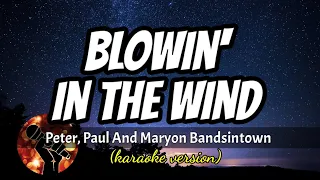 BLOWIN' IN THE WIND - PETER, PAUL AND MARYON BANDSINTOWN (karaoke version)