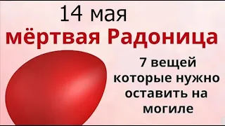 14 мая Радоница,в этот день умершие нас слышат. Просите у них помощи и совета.