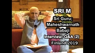 Sri M - Sri Guru; Maheshwarnath Babaji - Interview & Q & A - Part 2 Day 1, Finland July 2019