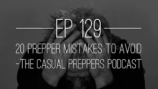 20 Prepper Mistakes to Avoid - Ep 129