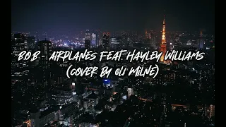 B.o.B - Airplanes feat. Hayley Williams ( Lyric cover by OLI Milne )
