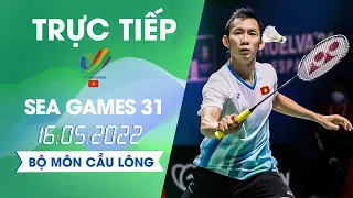 TRỰC TIẾP SEA Games 31 ngày 16/5 hôm nay | Cầu lông Việt Nam vs Malaysia | LIVE BADMINTON SEA GAMES