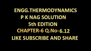 P K NAG ENGINEER THERMODYNAMICS  (5th Edition ) SOLUTION CHAPTER-6 Q.No-6.12.