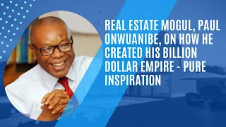 Real Estate Mogul, Paul Onwuanibe, Speaks on Business Success