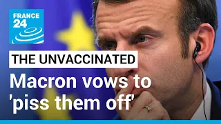 French president vows to 'piss off' the unvaccinated • FRANCE 24 English