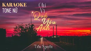 CHỈ VÌ QUÁ YÊU EM | TIẾN NGUYỄN | OFFICIAL KARAOKE TONE NỮ