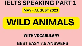 Wild Animals IELTS Speaking Part 1 | May to August 2023