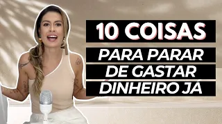 10 COISAS PARA VOCÊ PARAR DE GASTAR AGORA - como ECONOMIZAR DINHEIRO com o MINIMALISMO