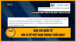 Báo chí quốc tế nói gì về Việt Nam trong tuần qua? | VTV4