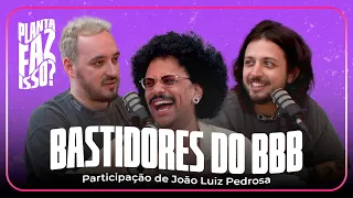 #02 - OS BASTIDORES DO BBB feat. João Luiz Pedrosa | PLANTA FAZ ISSO? TEMP.2