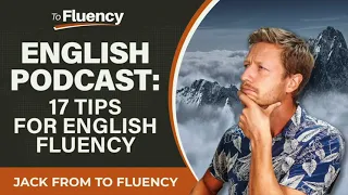 LEARN ENGLISH PODCAST: 17 TIPS TO HELP YOU SPEAK FLUENT ENGLISH FAST