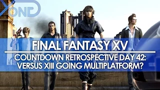 Day 42: Final Fantasy XV Countdown Retrospective - Versus XIII Going Multiplatform?