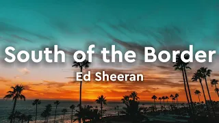 Ed Sheeran, Camila Cabello & Cardi B - South of the Border (Lyrics) Letra