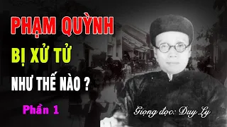Phạm Quỳnh bị xử tử như thế nào? Những uẩn khúc trong cuộc đời của ông (Phần 1) | Duy Ly Radio