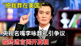 “把我葬在美国!”前央视名嘴李咏葬礼引争议,临终遗言揭开真相!当年离开央视原来有如此隐情,太心疼【那些年】