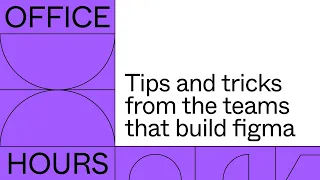 Office Hours: Tips and tricks from the teams that build Figma