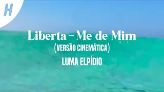 Liberta Me de Mim (Versão Cinemática) - Luma Elpídio (Letra)