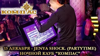 13 ДЕКАБРЯ - JENYA SHOCK. (PartyTime) НОЧНОЙ КЛУБ "КОМПАС"