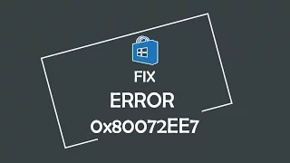 How to Fix Windows Store Error 0x80072EE7
