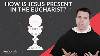 Is Jesus REALLY Present in the Eucharist? How? (Aquinas 101)