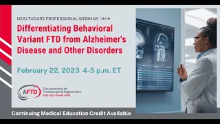 AFTD Webinar: Differentiating Behavioral Variant FTD from Alzheimer’s and Other Disorders