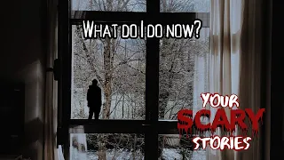 What Should I do? True scary story