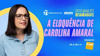 A Eloquência de Carolina Amaral - Extremamente Desagradável