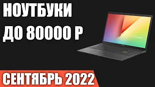 ТОП—10. Лучшие ноутбуки до 80000 руб. Сентябрь 2022 года. Рейтинг!