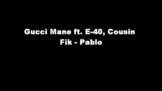 Gucci Mane ft. E-40, Cousin Fik - Pablo