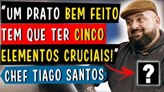 UM PRATO BEM FEITO TEM QUE TER CINCO ELEMENTOS CRUCIAIS! - CHEFE TIAGO SANTOS (1/3)