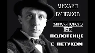 Михаил Булгаков. Полотенце с петухом. Первый рассказ из серии "Записки юного врача".