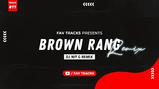 Brown Rang (Remix) I DJ NiT G Remix l Fav Tracks