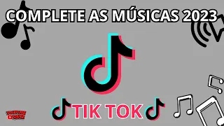 COMPLETE AS MÚSICAS MAIS TOCADAS DO TIK TOK 2023 | FINALIZE A MÚSICA | AS MELHORES MÚSICAS DO TIKTOK