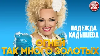 НАДЕЖДА КАДЫШЕВА — ОГНЕЙ ТАК МНОГО ЗОЛОТЫХ ❂ ЛУЧШИЕ ПЕСНИ ❂ NADEZHDA KADYSHEVA