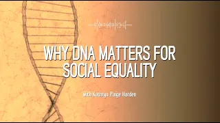 Why DNA matters for social equality with Kathryn Paige Harden