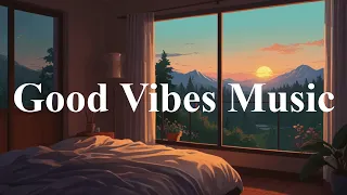 Good Vibes Music ~ The Perfect Music to Be Productive ~ Morning Music to Wake Up Happy