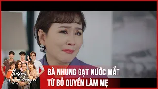 [Thương ngày nắng về tập 33|phần2] Bà Nhung gạt nước mắt từ bỏ quyền làm mẹ vì ...?