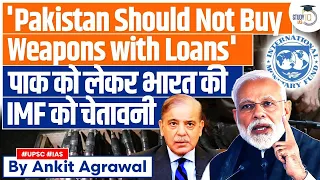 Why India is Worried with Pakistan Buying Weapons from Loans? | IMF | UPSC GS2 & GS3