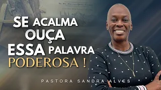MUITO FORTE: VOCÊ PRECISA ACALMAR O SEU CORAÇÃO ! | Pastora Sandra Alves