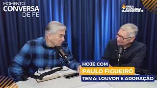 Conversa de Fé | Episódio 8 - Louvor de Adoração - Paulo Figueiró | 14/08/2023