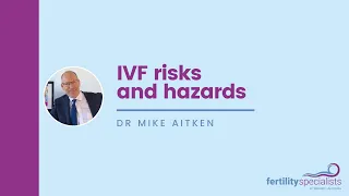 Dr Mike Aitken: IVF risks and hazards